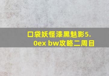 口袋妖怪漆黑魅影5.0ex bw攻略二周目